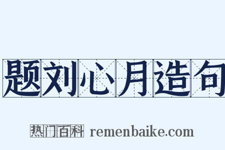 题刘心月造句是什么意思的图片